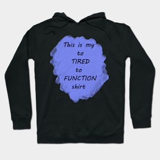 To Tired To Function Hoodie